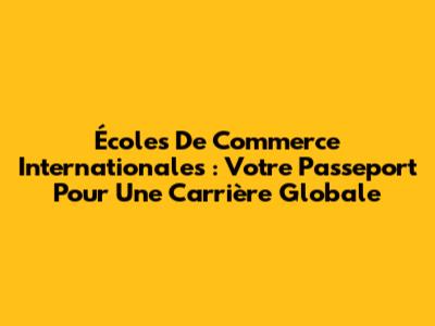 Écoles De Commerce Internationales : Votre Passeport Pour Une Carrière Globale