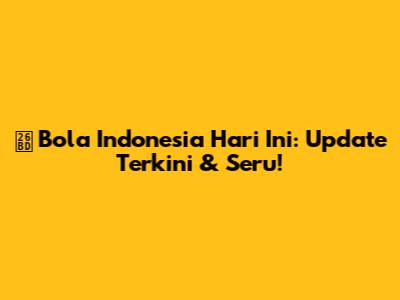 ⚽ Bola Indonesia Hari Ini: Update Terkini & Seru!