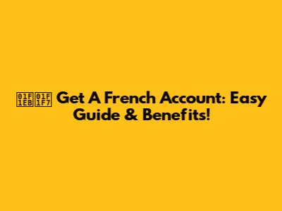 🇫🇷 Get A French Account: Easy Guide & Benefits!