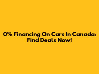 0% Financing On Cars In Canada: Find Deals Now!