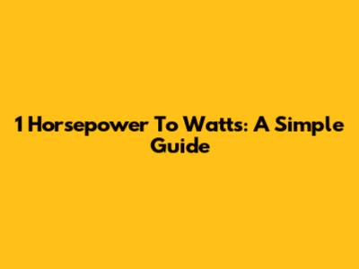 1 Horsepower To Watts: A Simple Guide