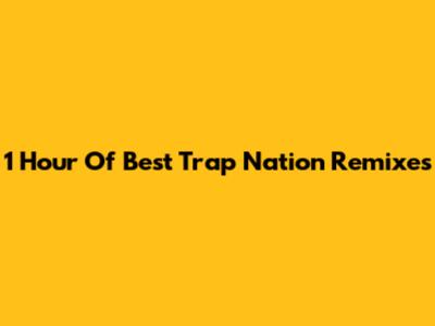 1 Hour Of Best Trap Nation Remixes