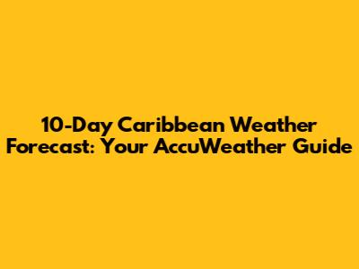 10-Day Caribbean Weather Forecast: Your AccuWeather Guide