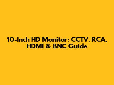10-Inch HD Monitor: CCTV, RCA, HDMI & BNC Guide