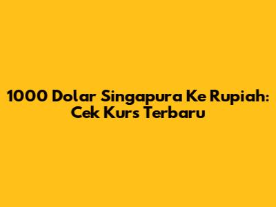 1000 Dolar Singapura Ke Rupiah: Cek Kurs Terbaru