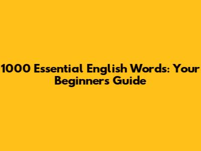 1000 Essential English Words: Your Beginner's Guide