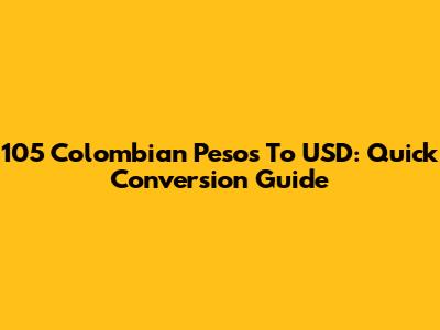 105 Colombian Pesos To USD: Quick Conversion Guide