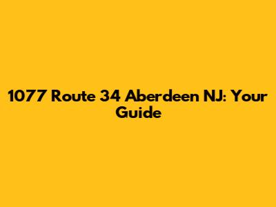 1077 Route 34 Aberdeen NJ: Your Guide