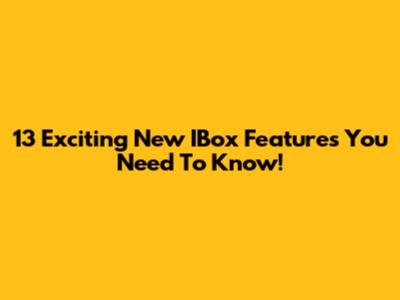 13 Exciting New IBox Features You Need To Know!