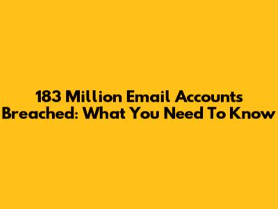183 Million Email Accounts Breached: What You Need To Know