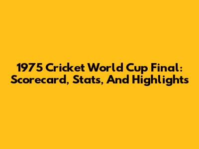 1975 Cricket World Cup Final: Scorecard, Stats, And Highlights