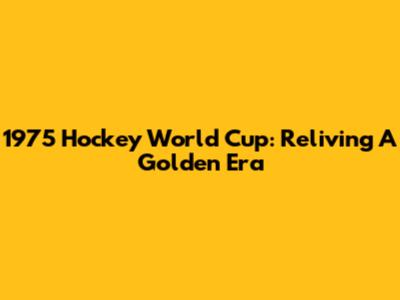 1975 Hockey World Cup: Reliving A Golden Era