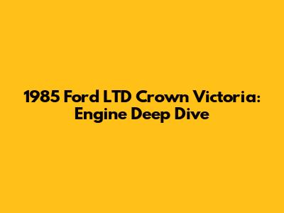 1985 Ford LTD Crown Victoria: Engine Deep Dive