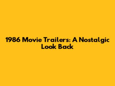 1986 Movie Trailers: A Nostalgic Look Back