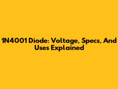 1N4001 Diode: Voltage, Specs, And Uses Explained