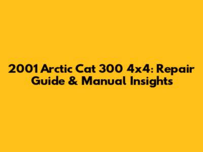 2001 Arctic Cat 300 4x4: Repair Guide & Manual Insights