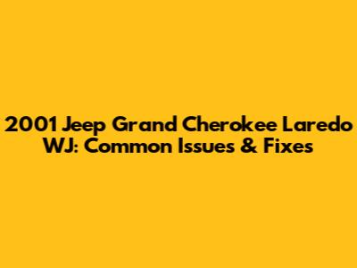 2001 Jeep Grand Cherokee Laredo WJ: Common Issues & Fixes