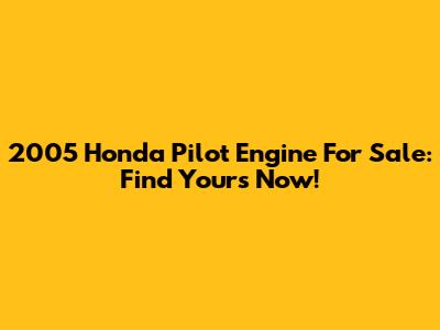 2005 Honda Pilot Engine For Sale: Find Yours Now!
