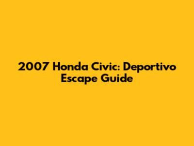 2007 Honda Civic: Deportivo Escape Guide