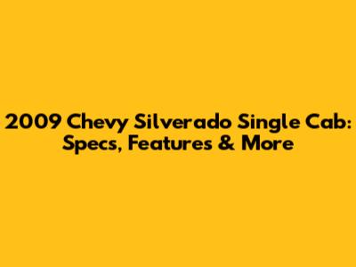 2009 Chevy Silverado Single Cab: Specs, Features & More