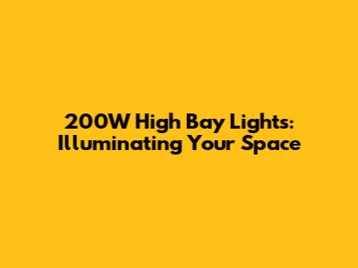 200W High Bay Lights: Illuminating Your Space