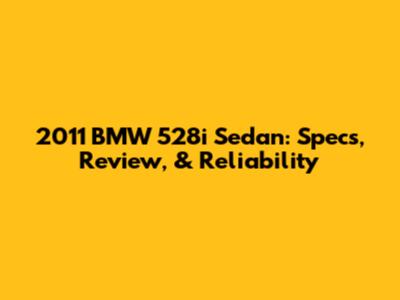 2011 BMW 528i Sedan: Specs, Review, & Reliability