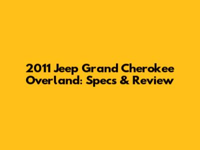 2011 Jeep Grand Cherokee Overland: Specs & Review