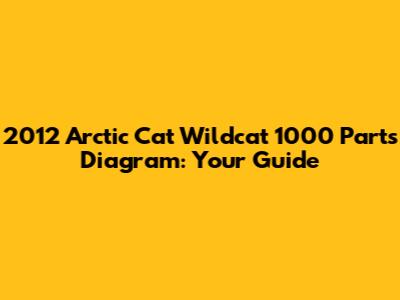 2012 Arctic Cat Wildcat 1000 Parts Diagram: Your Guide