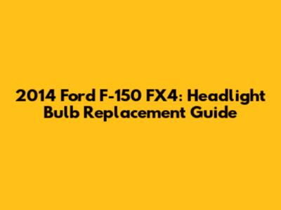 2014 Ford F-150 FX4: Headlight Bulb Replacement Guide