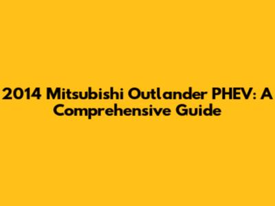 2014 Mitsubishi Outlander PHEV: A Comprehensive Guide