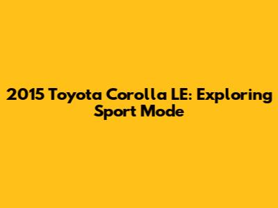 2015 Toyota Corolla LE: Exploring Sport Mode
