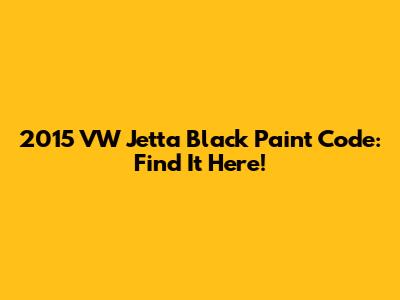 2015 VW Jetta Black Paint Code: Find It Here!