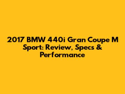 2017 BMW 440i Gran Coupe M Sport: Review, Specs & Performance