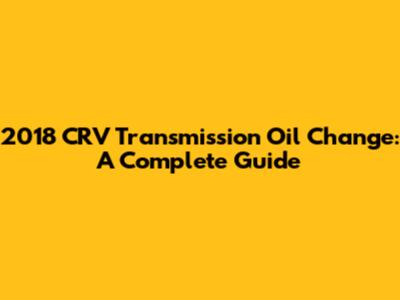 2018 CRV Transmission Oil Change: A Complete Guide