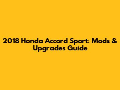 2018 Honda Accord Sport: Mods & Upgrades Guide