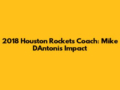 2018 Houston Rockets Coach: Mike D'Antoni's Impact
