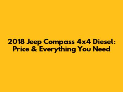 2018 Jeep Compass 4x4 Diesel: Price & Everything You Need