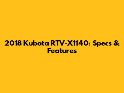 2018 Kubota RTV-X1140: Specs & Features