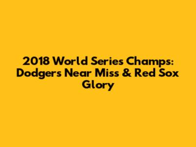 2018 World Series Champs: Dodgers' Near Miss & Red Sox Glory