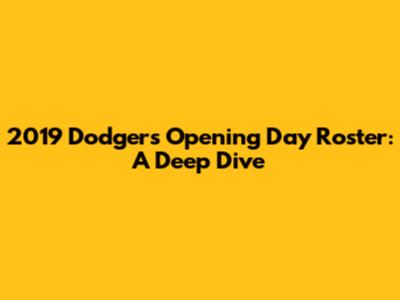2019 Dodgers Opening Day Roster: A Deep Dive