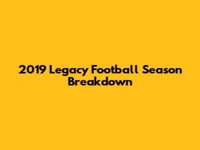 2019 Legacy Football Season Breakdown