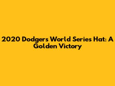 2020 Dodgers World Series Hat: A Golden Victory
