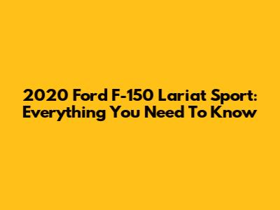2020 Ford F-150 Lariat Sport: Everything You Need To Know