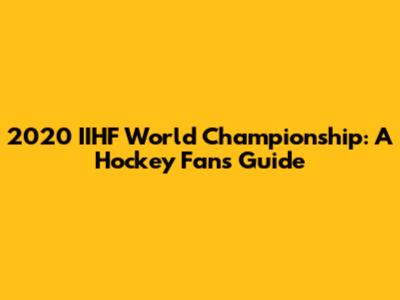 2020 IIHF World Championship: A Hockey Fan's Guide