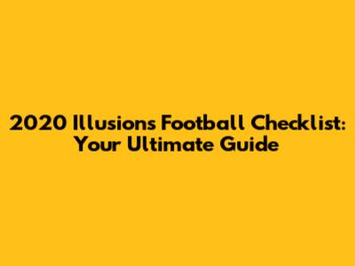 2020 Illusions Football Checklist: Your Ultimate Guide