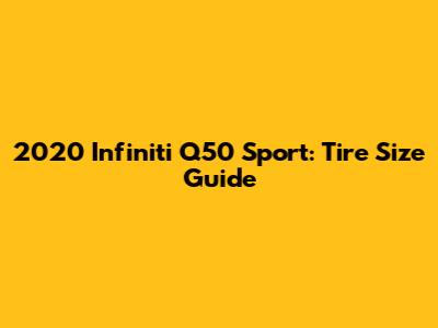 2020 Infiniti Q50 Sport: Tire Size Guide