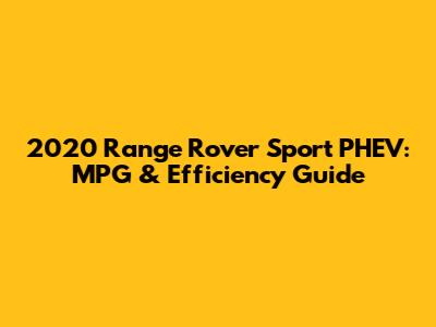 2020 Range Rover Sport PHEV: MPG & Efficiency Guide