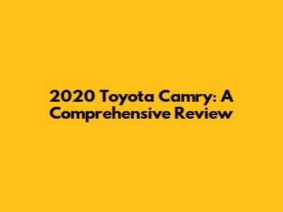 2020 Toyota Camry: A Comprehensive Review