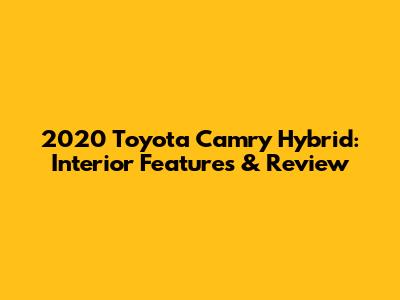2020 Toyota Camry Hybrid: Interior Features & Review