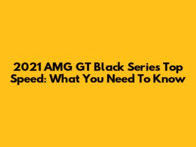 2021 AMG GT Black Series Top Speed: What You Need To Know